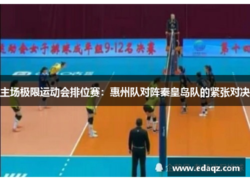 主场极限运动会排位赛：惠州队对阵秦皇岛队的紧张对决