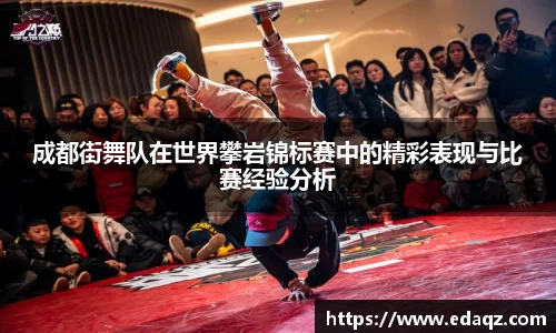 成都街舞队在世界攀岩锦标赛中的精彩表现与比赛经验分析